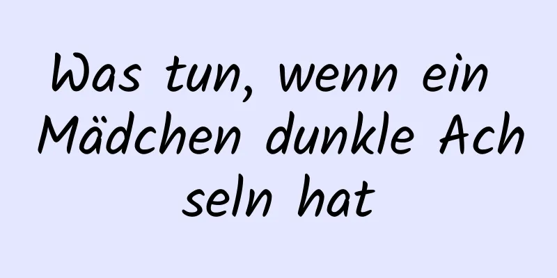 Was tun, wenn ein Mädchen dunkle Achseln hat