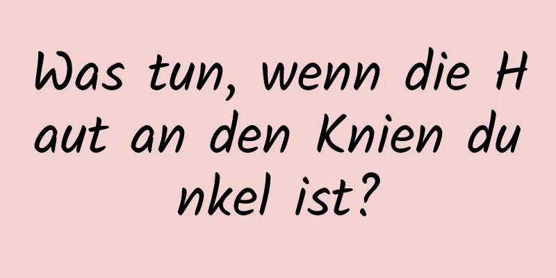 Was tun, wenn die Haut an den Knien dunkel ist?