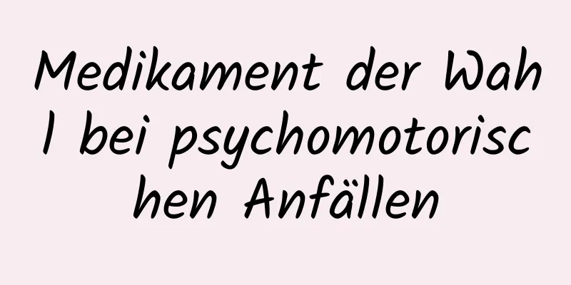 Medikament der Wahl bei psychomotorischen Anfällen