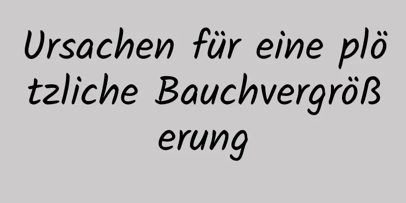 Ursachen für eine plötzliche Bauchvergrößerung