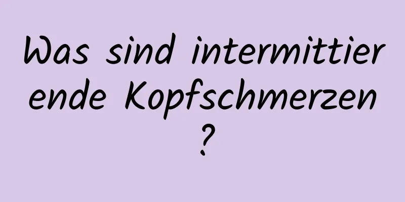 Was sind intermittierende Kopfschmerzen?