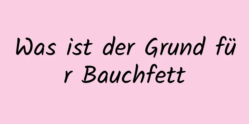Was ist der Grund für Bauchfett