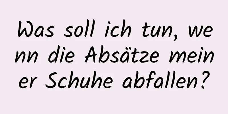 Was soll ich tun, wenn die Absätze meiner Schuhe abfallen?