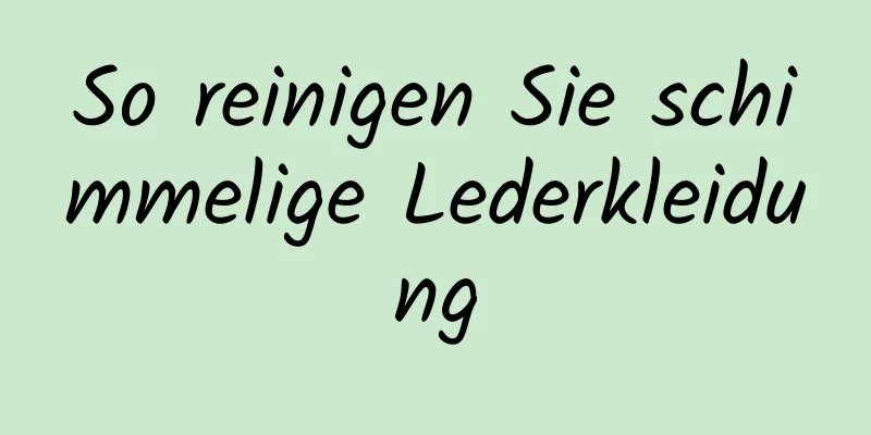 So reinigen Sie schimmelige Lederkleidung