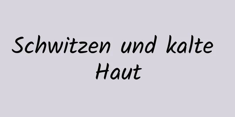 Schwitzen und kalte Haut
