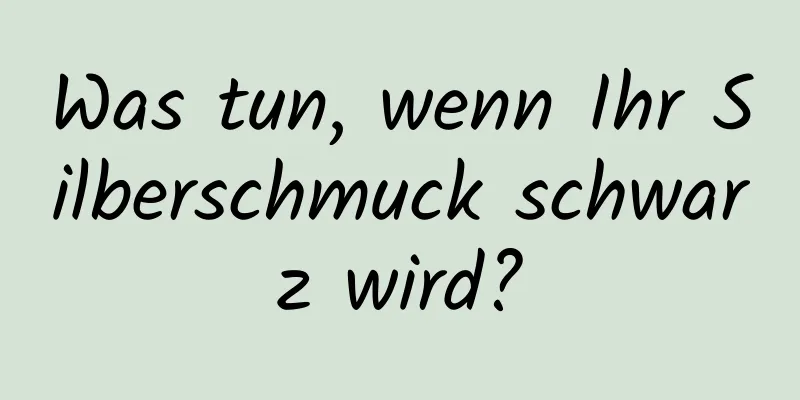 Was tun, wenn Ihr Silberschmuck schwarz wird?