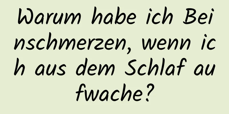 Warum habe ich Beinschmerzen, wenn ich aus dem Schlaf aufwache?