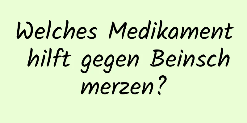 Welches Medikament hilft gegen Beinschmerzen?