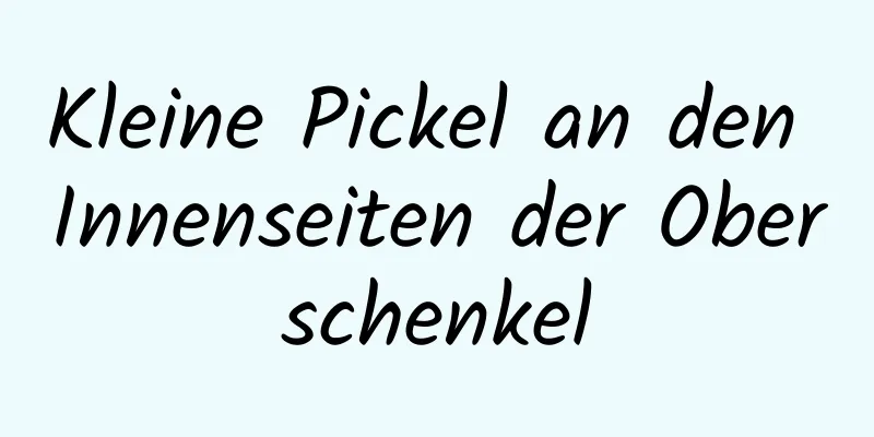 Kleine Pickel an den Innenseiten der Oberschenkel
