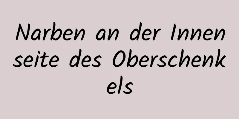 Narben an der Innenseite des Oberschenkels