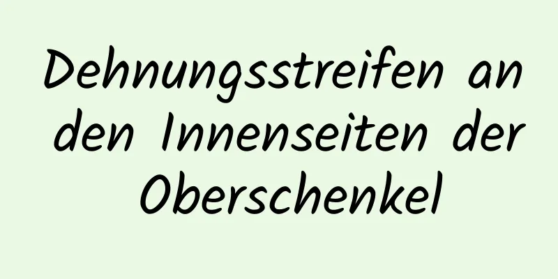 Dehnungsstreifen an den Innenseiten der Oberschenkel