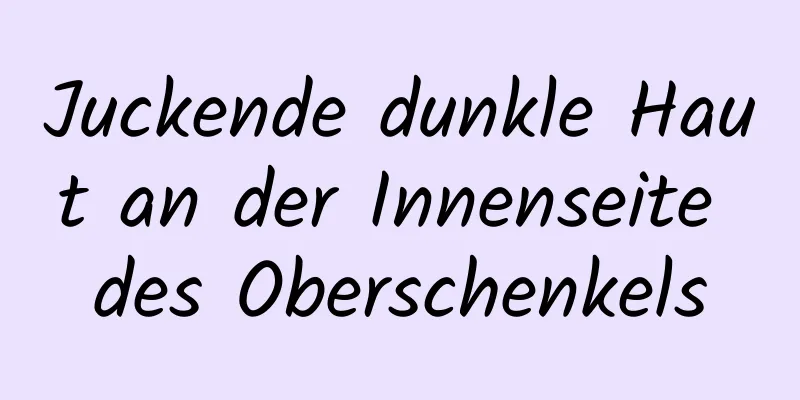 Juckende dunkle Haut an der Innenseite des Oberschenkels