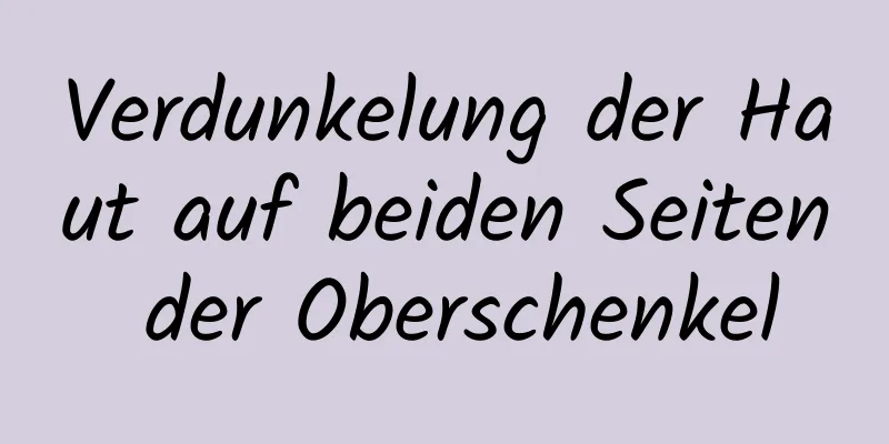 Verdunkelung der Haut auf beiden Seiten der Oberschenkel
