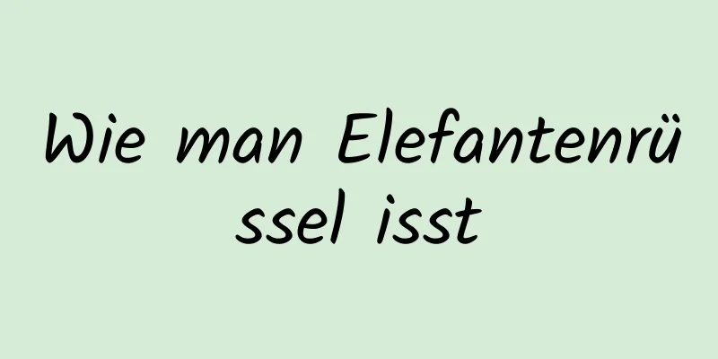 Wie man Elefantenrüssel isst