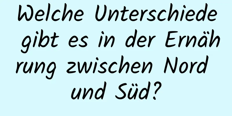 Welche Unterschiede gibt es in der Ernährung zwischen Nord und Süd?