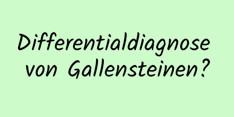Differentialdiagnose von Gallensteinen?