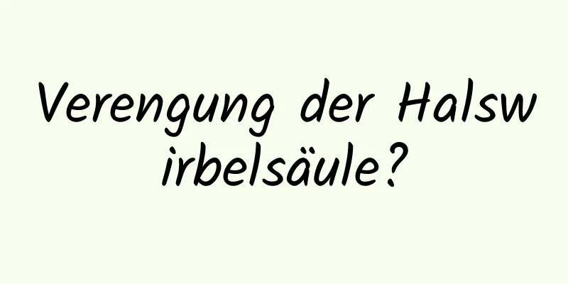Verengung der Halswirbelsäule?