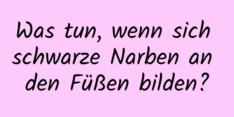Was tun, wenn sich schwarze Narben an den Füßen bilden?