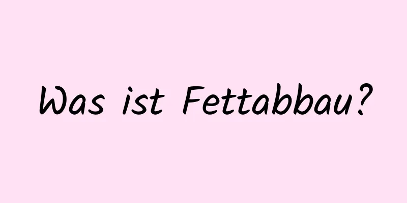 Was ist Fettabbau?