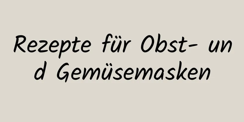 Rezepte für Obst- und Gemüsemasken