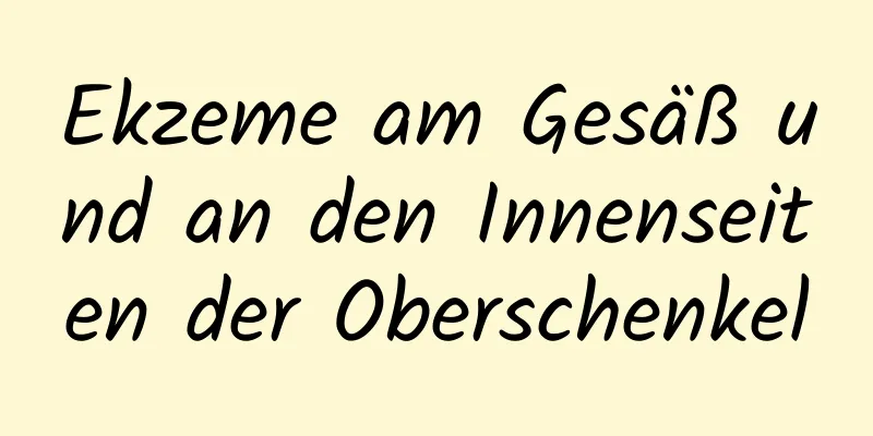 Ekzeme am Gesäß und an den Innenseiten der Oberschenkel