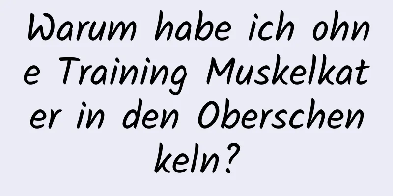 Warum habe ich ohne Training Muskelkater in den Oberschenkeln?