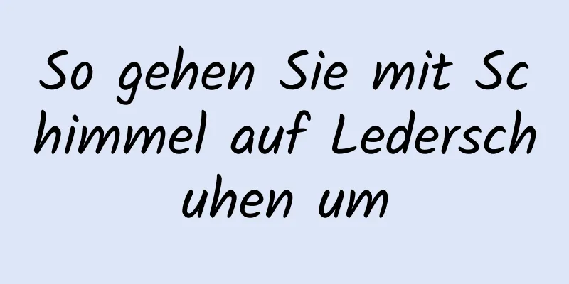 So gehen Sie mit Schimmel auf Lederschuhen um