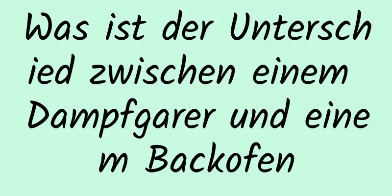 Was ist der Unterschied zwischen einem Dampfgarer und einem Backofen