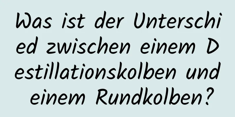 Was ist der Unterschied zwischen einem Destillationskolben und einem Rundkolben?