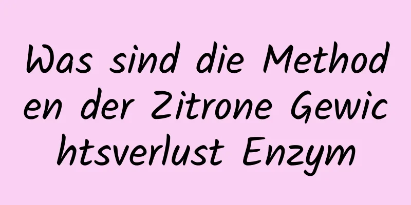 Was sind die Methoden der Zitrone Gewichtsverlust Enzym