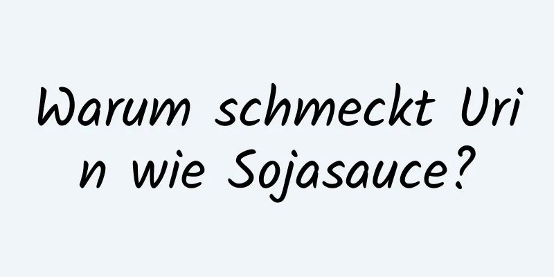 Warum schmeckt Urin wie Sojasauce?