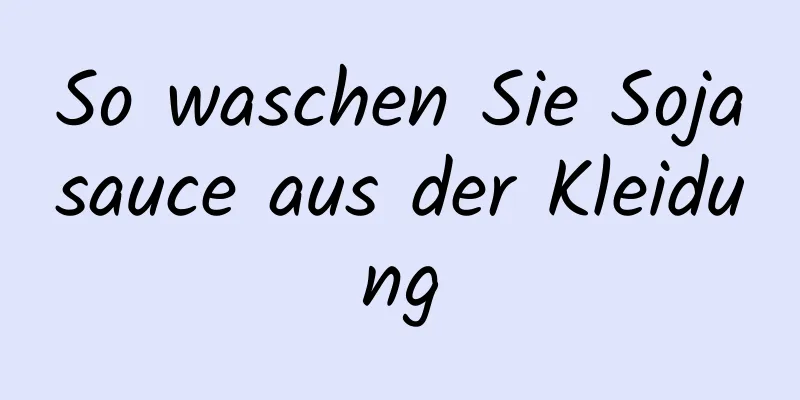 So waschen Sie Sojasauce aus der Kleidung