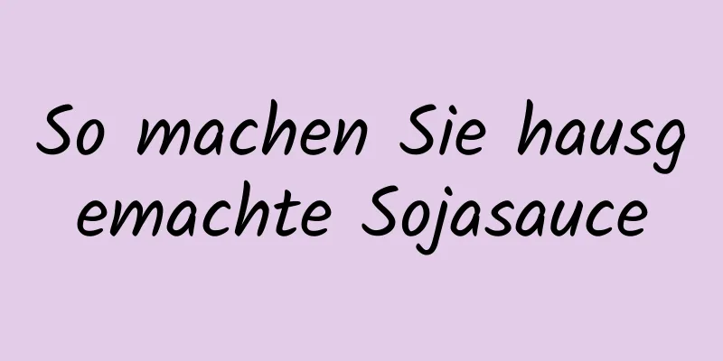 So machen Sie hausgemachte Sojasauce