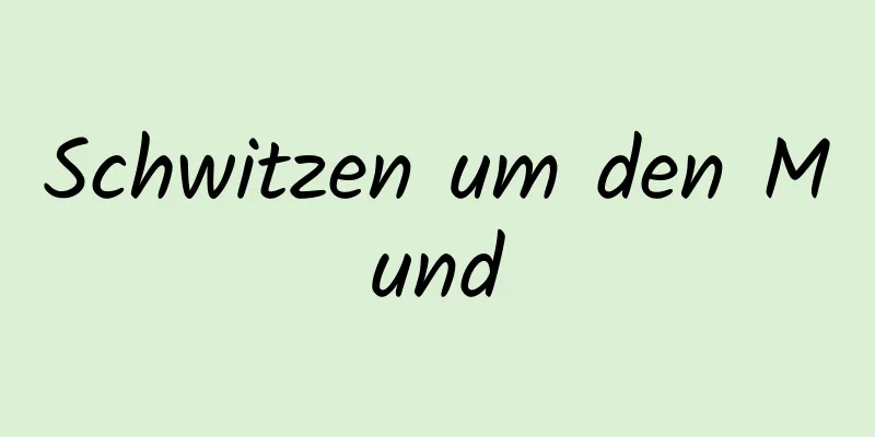 Schwitzen um den Mund