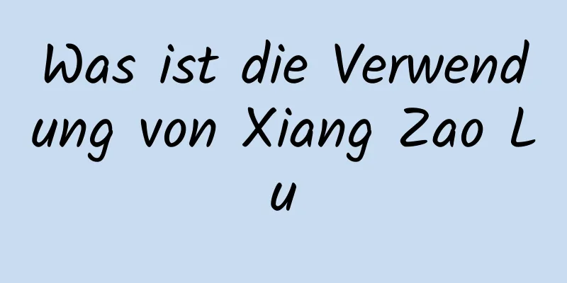 Was ist die Verwendung von Xiang Zao Lu