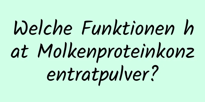 Welche Funktionen hat Molkenproteinkonzentratpulver?