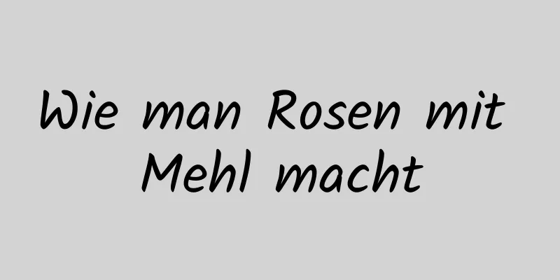 Wie man Rosen mit Mehl macht