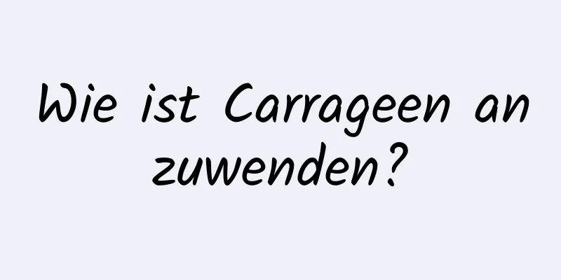 Wie ist Carrageen anzuwenden?