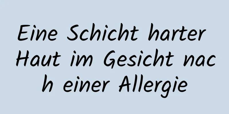 Eine Schicht harter Haut im Gesicht nach einer Allergie