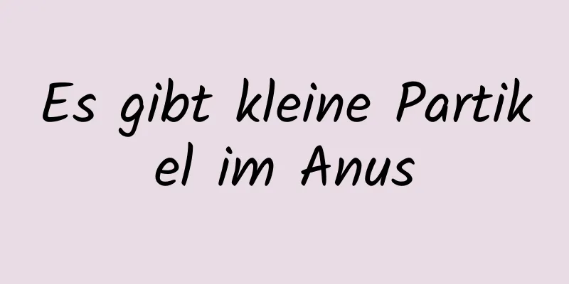 Es gibt kleine Partikel im Anus