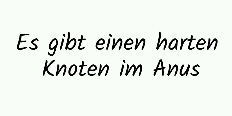 Es gibt einen harten Knoten im Anus