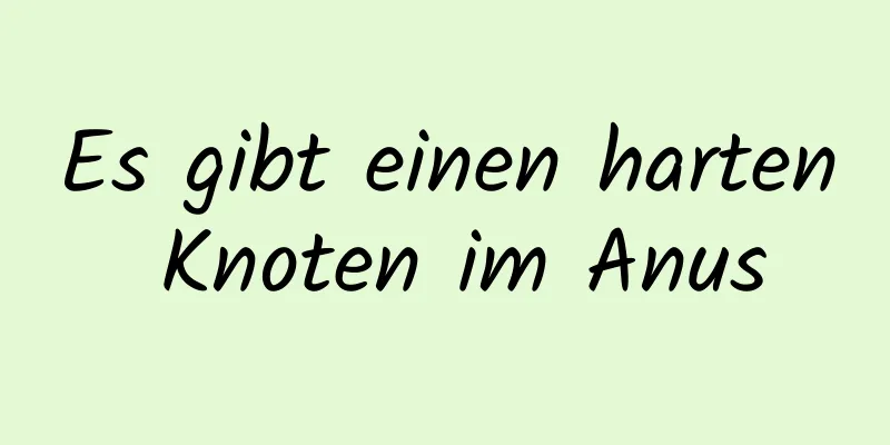 Es gibt einen harten Knoten im Anus
