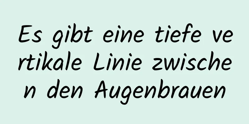 Es gibt eine tiefe vertikale Linie zwischen den Augenbrauen