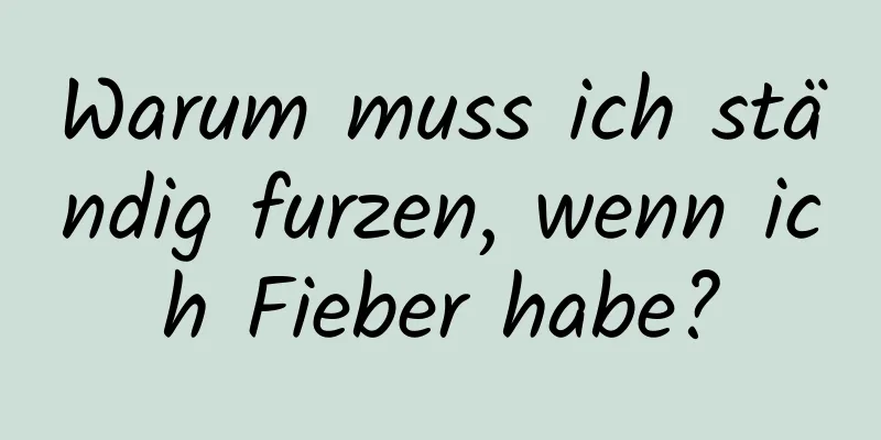 Warum muss ich ständig furzen, wenn ich Fieber habe?