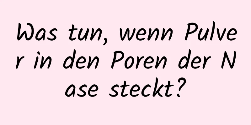 Was tun, wenn Pulver in den Poren der Nase steckt?