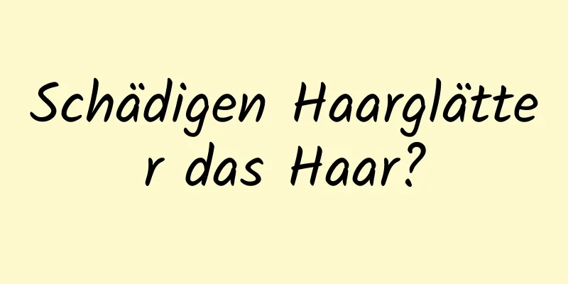 Schädigen Haarglätter das Haar?