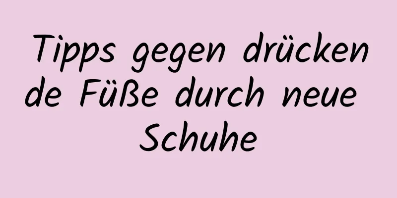 Tipps gegen drückende Füße durch neue Schuhe