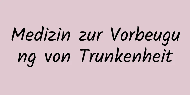 Medizin zur Vorbeugung von Trunkenheit