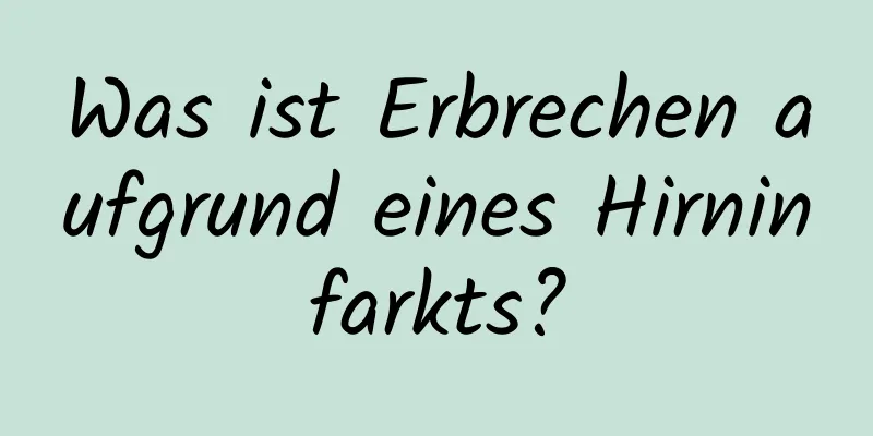 Was ist Erbrechen aufgrund eines Hirninfarkts?