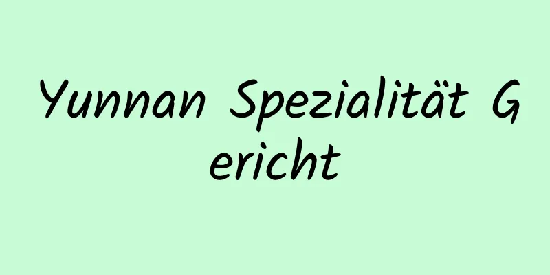 Yunnan Spezialität Gericht